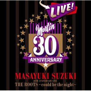 鈴木雅之 :　MASAYUKI SUZUKI 30TH ANNIVERSARY LIVE THE ROOTS~could be the night~